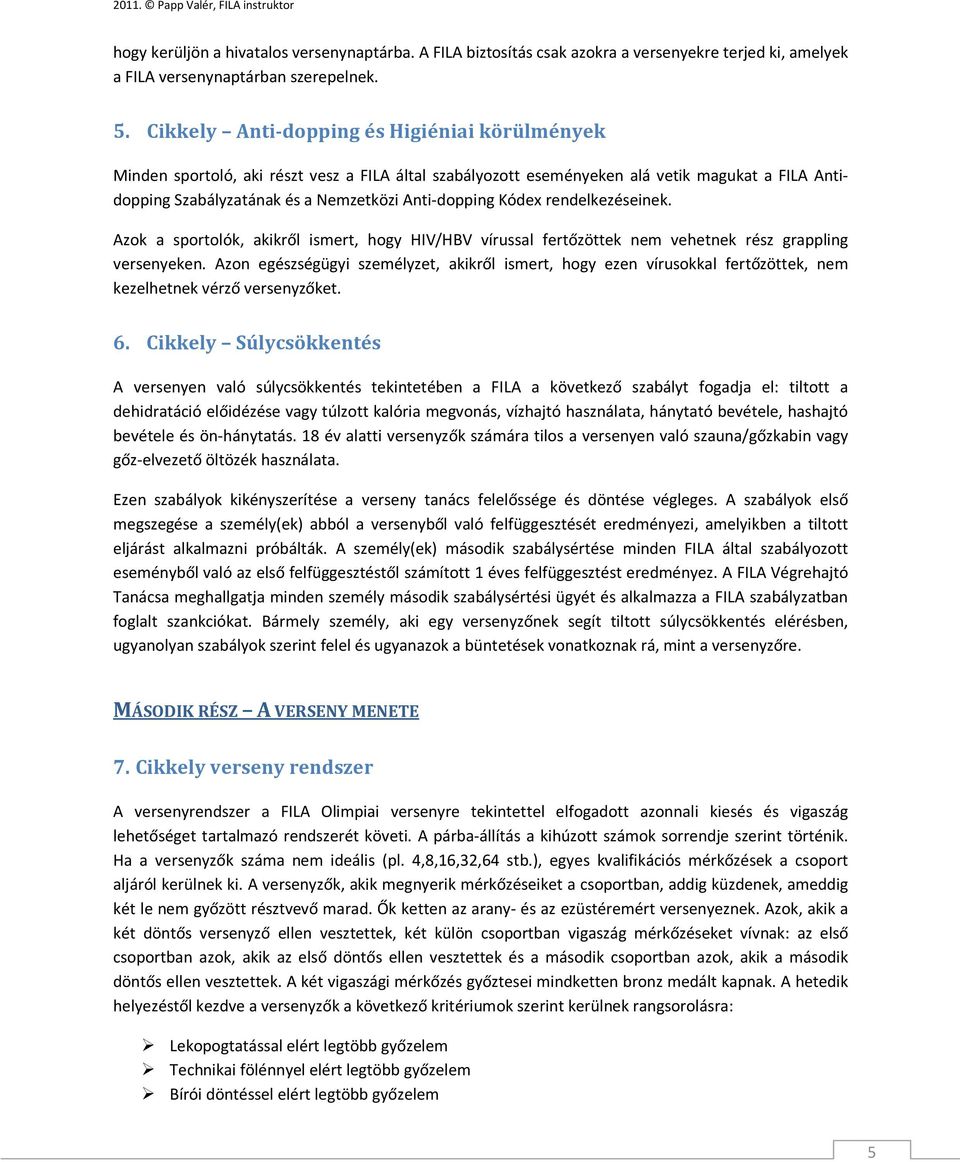 Kódex rendelkezéseinek. Azok a sportolók, akikről ismert, hogy HIV/HBV vírussal fertőzöttek nem vehetnek rész grappling versenyeken.