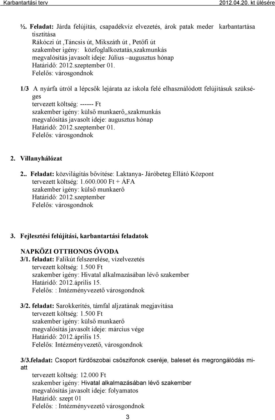 1/3 A nyárfa útról a lépcsők lejárata az iskola felé elhasználódott felújításuk szükséges tervezett költség: ------ Ft szakember igény: külső munkaerő,,szakmunkás megvalósítás javasolt ideje: