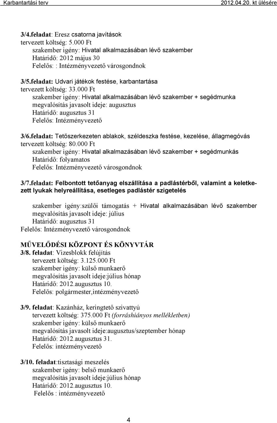 000 Ft szakember igény: szakember + segédmunka megvalósítás javasolt ideje: augusztus Határidő: augusztus 31 Felelős: Intézményvezető 3/6.