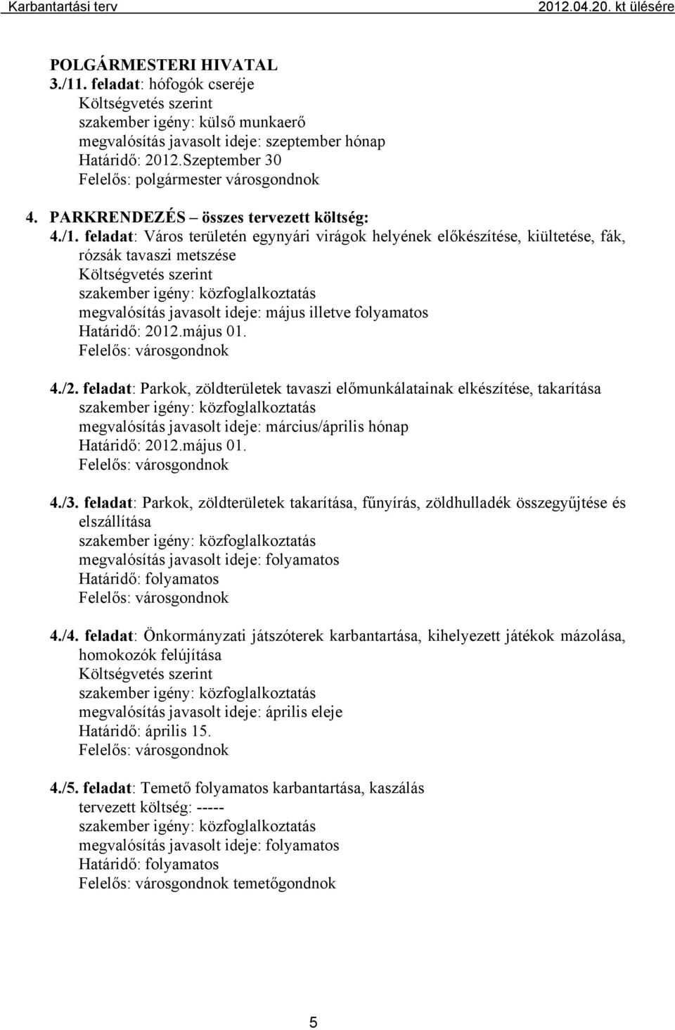 feladat: Város területén egynyári virágok helyének előkészítése, kiültetése, fák, rózsák tavaszi metszése Költségvetés szerint megvalósítás javasolt ideje: május illetve folyamatos Határidő: 2012.