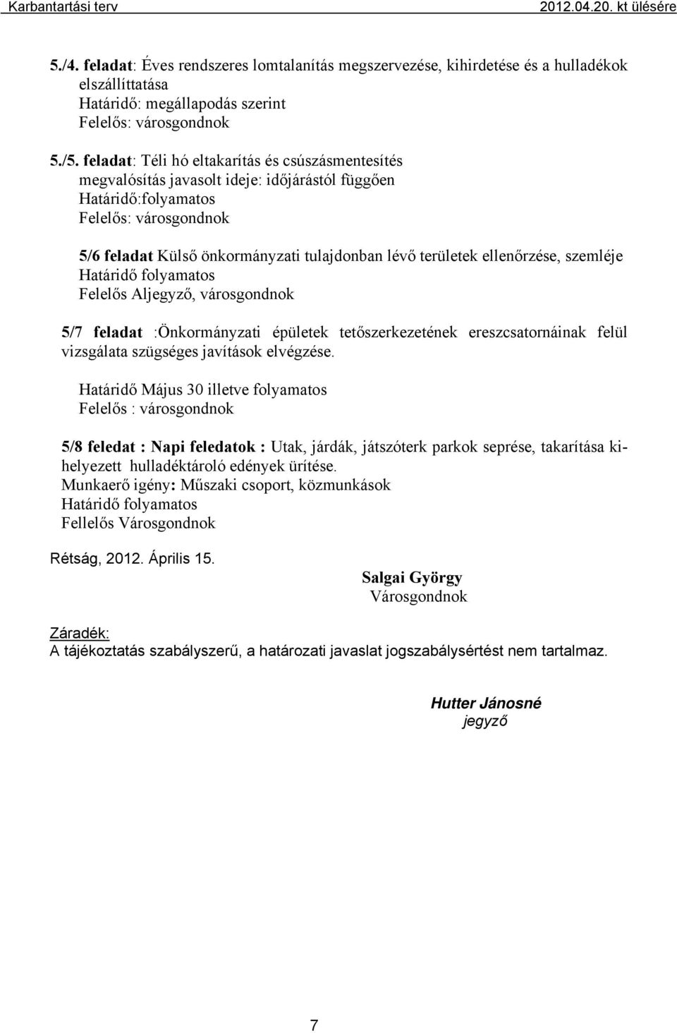 Határidő folyamatos Felelős Aljegyző, városgondnok 5/7 feladat :Önkormányzati épületek tetőszerkezetének ereszcsatornáinak felül vizsgálata szügséges javítások elvégzése.