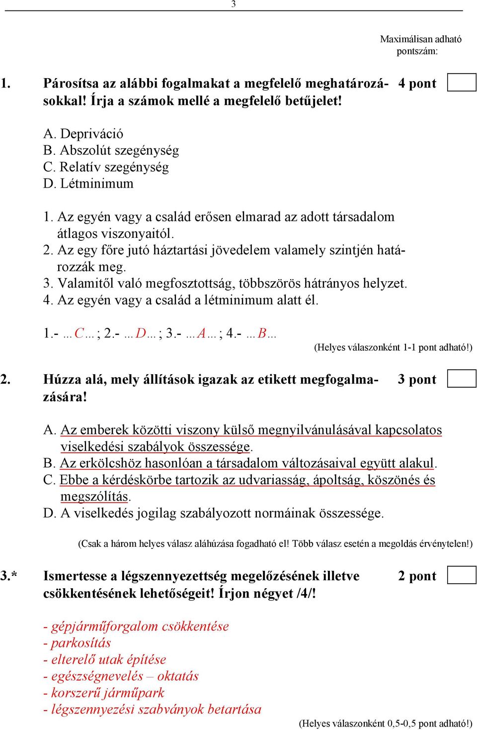 Valamitıl való megfosztottság, többszörös hátrányos helyzet. 4. Az egyén vagy a család a létminimum alatt él. 1.- C ; 2.- D ; 3.- A ; 4.- B 2.