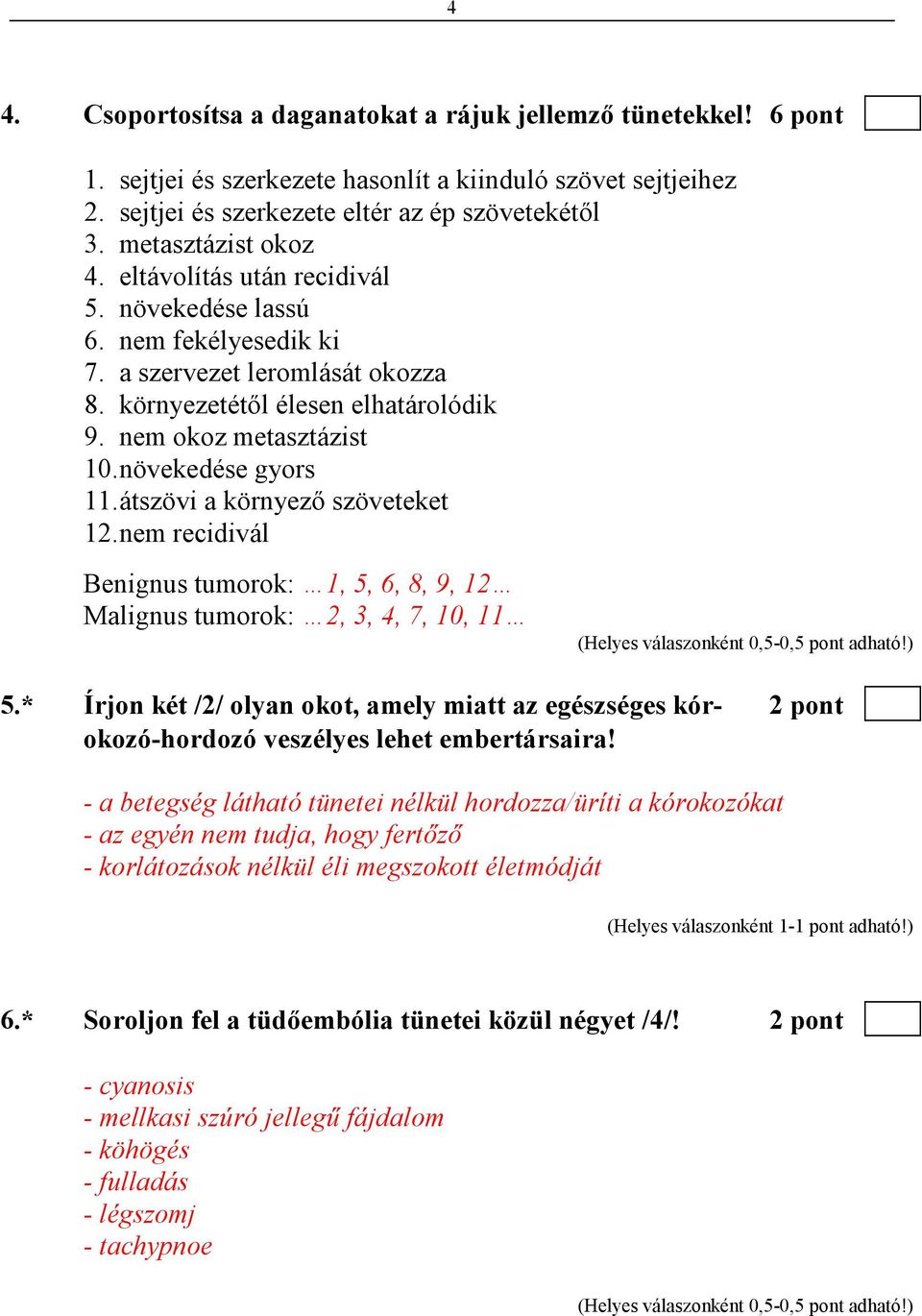 növekedése gyors 11. átszövi a környezı szöveteket 12. nem recidivál Benignus tumorok: 1, 5, 6, 8, 9, 12 Malignus tumorok: 2, 3, 4, 7, 10, 11 5.