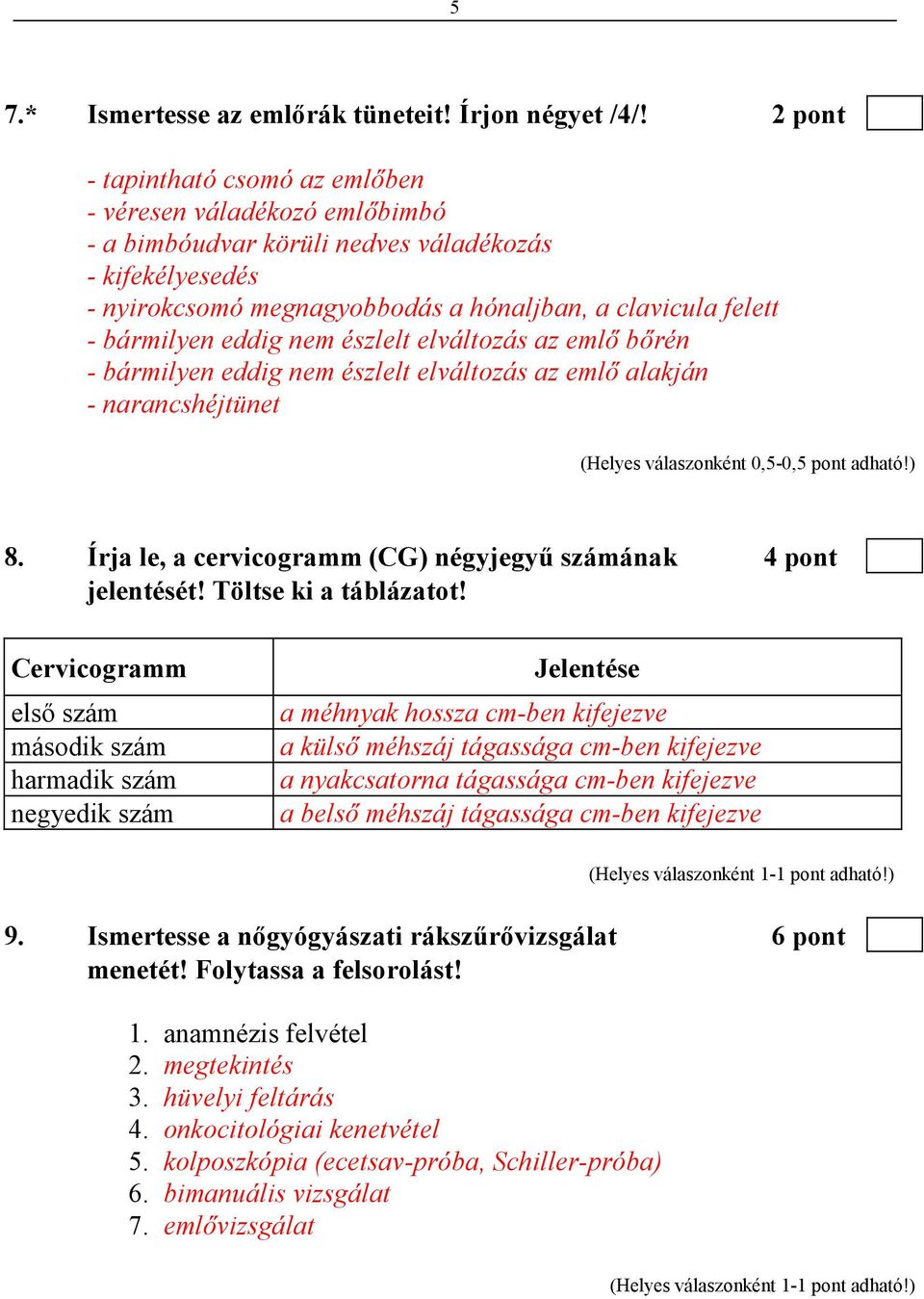 eddig nem észlelt elváltozás az emlı bırén - bármilyen eddig nem észlelt elváltozás az emlı alakján - narancshéjtünet 8. Írja le, a cervicogramm (CG) négyjegyő számának 4 pont jelentését!