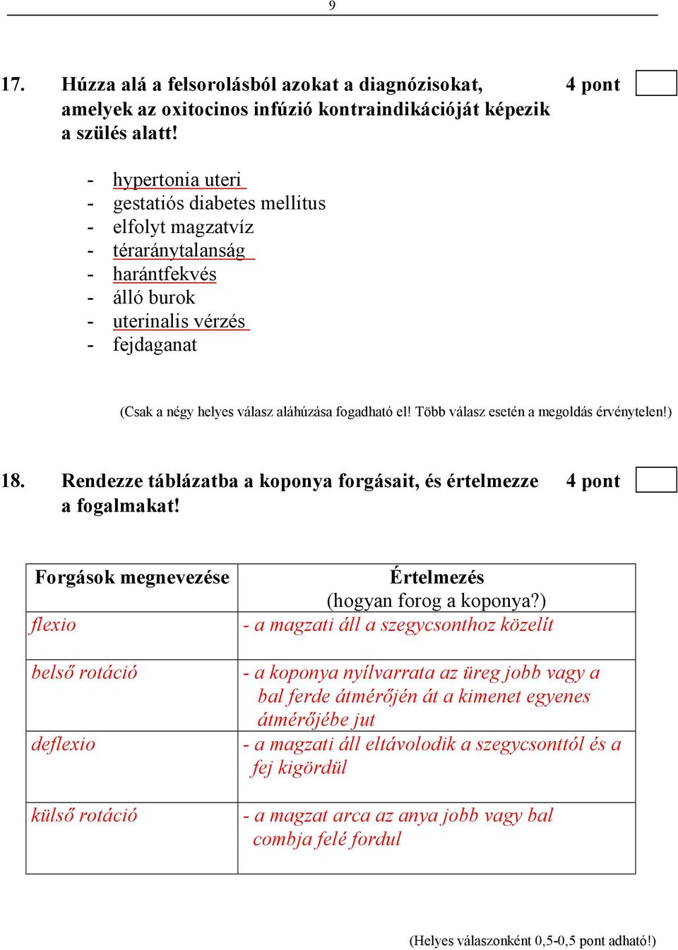 Több válasz esetén a megoldás érvénytelen!) 18. Rendezze táblázatba a koponya forgásait, és értelmezze 4 pont a fogalmakat!