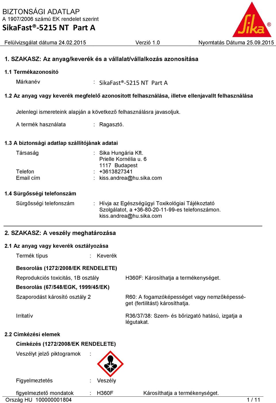 3 A biztonsági adatlap szállítójának adatai Társaság : Sika Hungária Kft. Prielle Kornélia u. 6 1117 Budapest Telefon : +3613827341 Email cím : kiss.andrea@hu.sika.com 1.