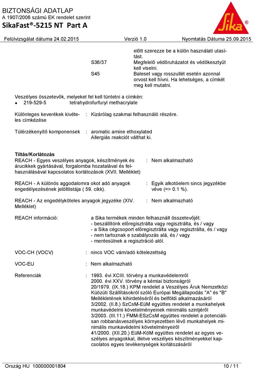 Különleges keverékek kivételes címkézése : Kizárólag szakmai felhasználó részére. Túlérzékenyítő komponensek : aromatic amine ethoxylated Allergiás reakciót válthat ki.