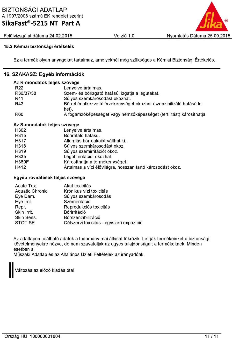 R43 Bőrrel érintkezve túlérzékenységet okozhat (szenzibilizáló hatású lehet). R60 A fogamzóképességet vagy nemzőképességet (fertilitást) károsíthatja.