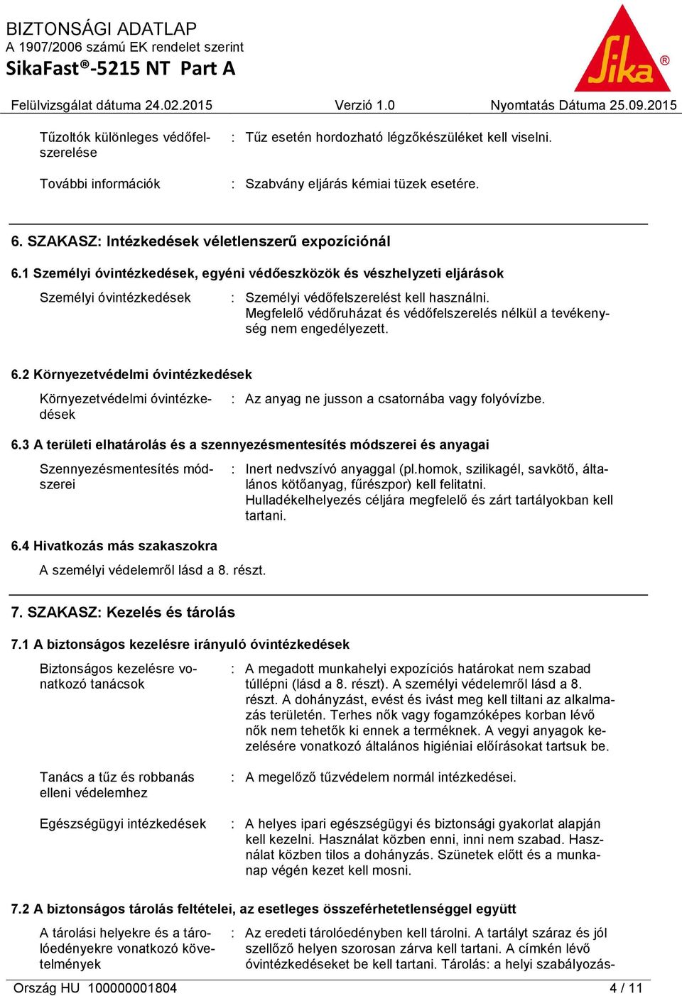 Megfelelő védőruházat és védőfelszerelés nélkül a tevékenység nem engedélyezett. 6.2 Környezetvédelmi óvintézkedések Környezetvédelmi óvintézkedések : Az anyag ne jusson a csatornába vagy folyóvízbe.