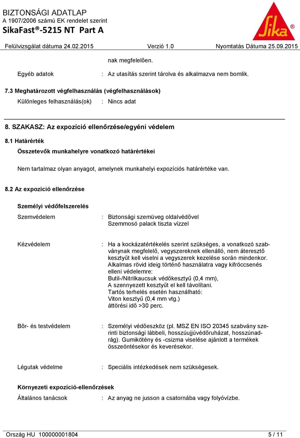 1 Határérték Összetevők munkahelyre vonatkozó határértékei Nem tartalmaz olyan anyagot, amelynek munkahelyi expozíciós határértéke van. 8.
