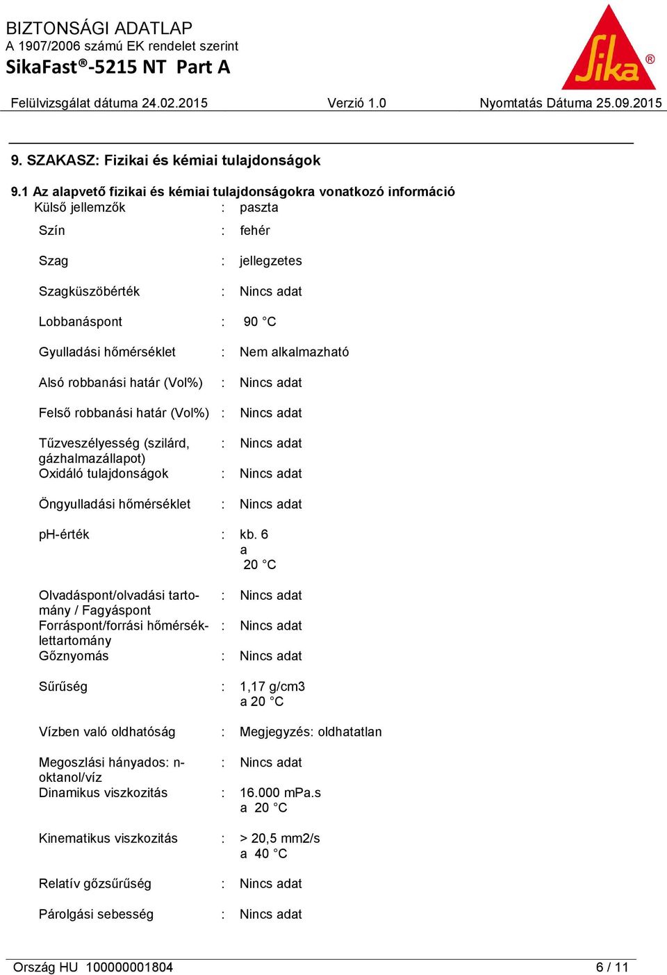 alkalmazható Alsó robbanási határ (Vol%) Felső robbanási határ (Vol%) Tűzveszélyesség (szilárd, gázhalmazállapot) Oxidáló tulajdonságok Öngyulladási hőmérséklet ph-érték : kb.