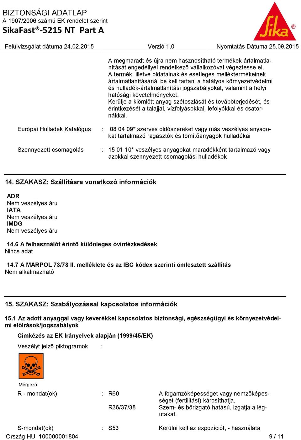 követelményeket. Kerülje a kiömlött anyag szétoszlását és továbbterjedését, és érintkezését a talajjal, vízfolyásokkal, lefolyókkal és csatornákkal.