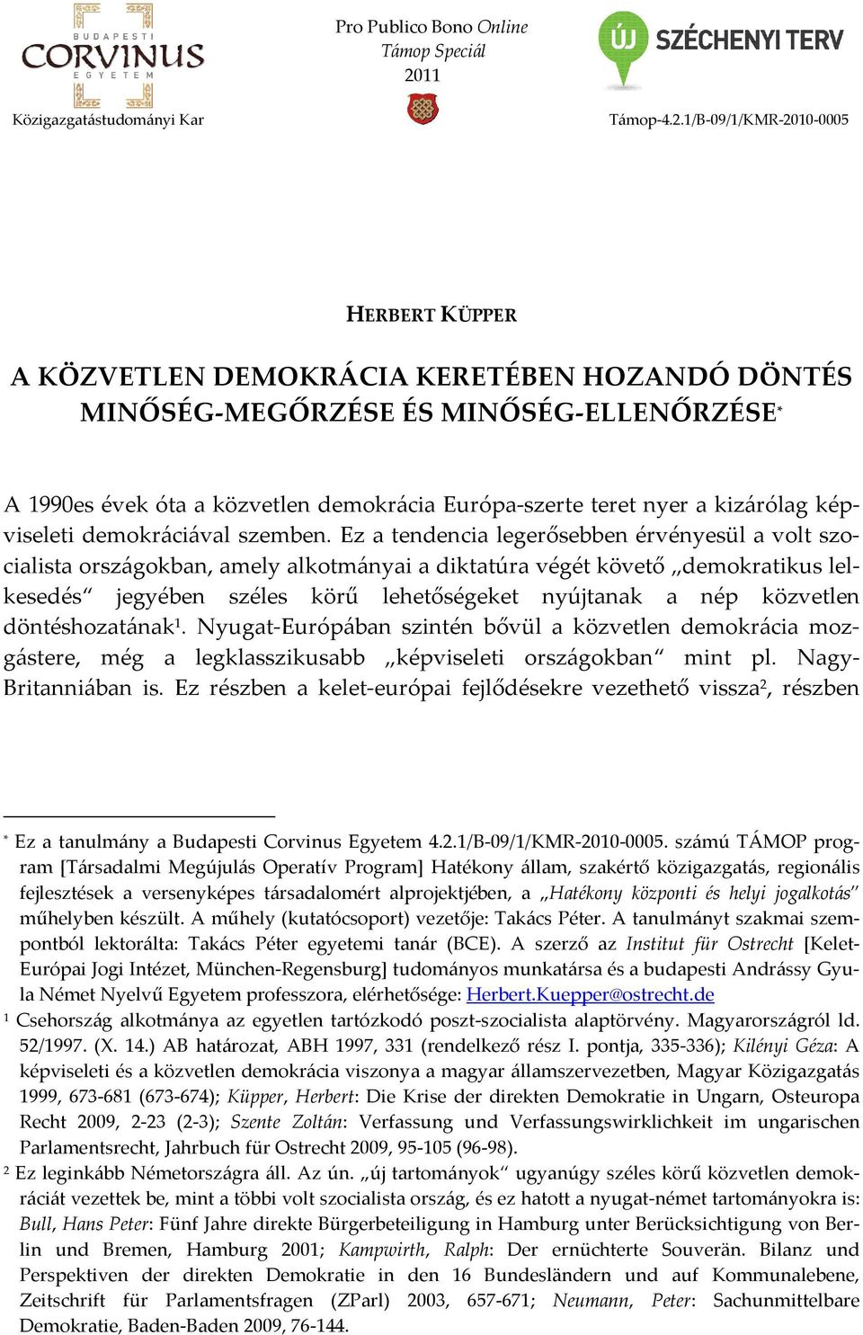 1/B-09/1/KMR-2010-0005 HERBERT KÜPPER A KÖZVETLEN DEMOKRÁCIA KERETÉBEN HOZANDÓ DÖNTÉS MINŐSÉG-MEGŐRZÉSE ÉS MINŐSÉG-ELLENŐRZÉSE * A 1990es évek óta a közvetlen demokrácia Európa-szerte teret nyer a