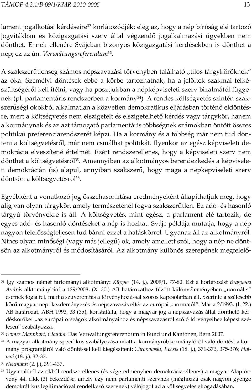 Ennek ellenére Svájcban bizonyos közigazgatási kérdésekben is dönthet a nép; ez az ún. Verwaltungsreferendum 33. A szakszerűtlenség számos népszavazási törvényben található tilos tárgyköröknek az oka.