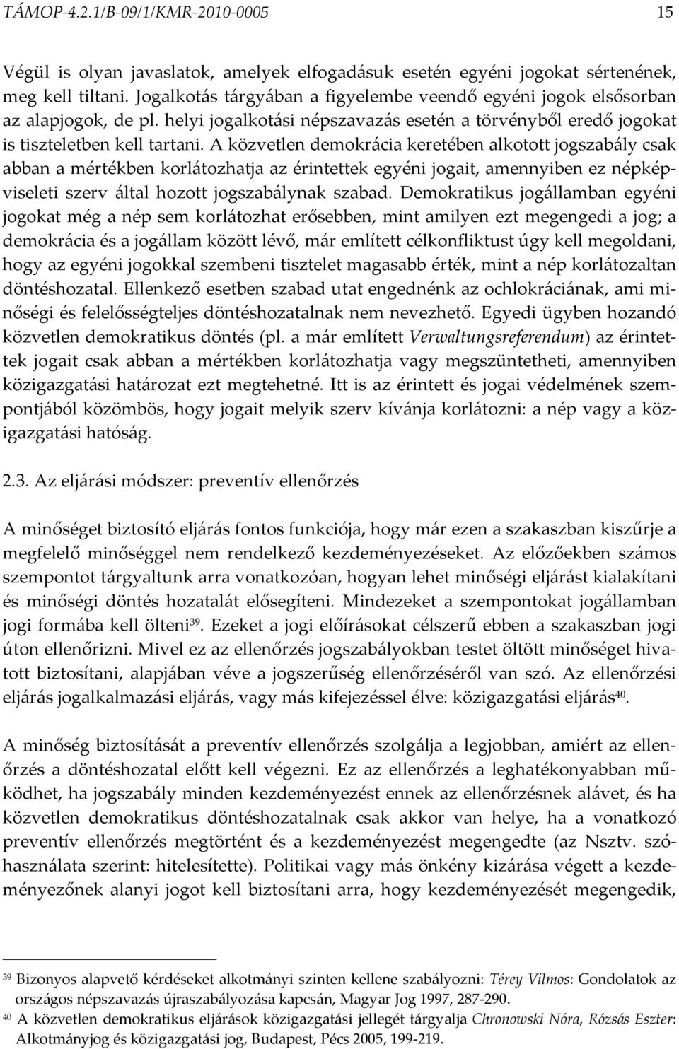 A közvetlen demokrácia keretében alkotott jogszabály csak abban a mértékben korlátozhatja az érintettek egyéni jogait, amennyiben ez népképviseleti szerv által hozott jogszabálynak szabad.