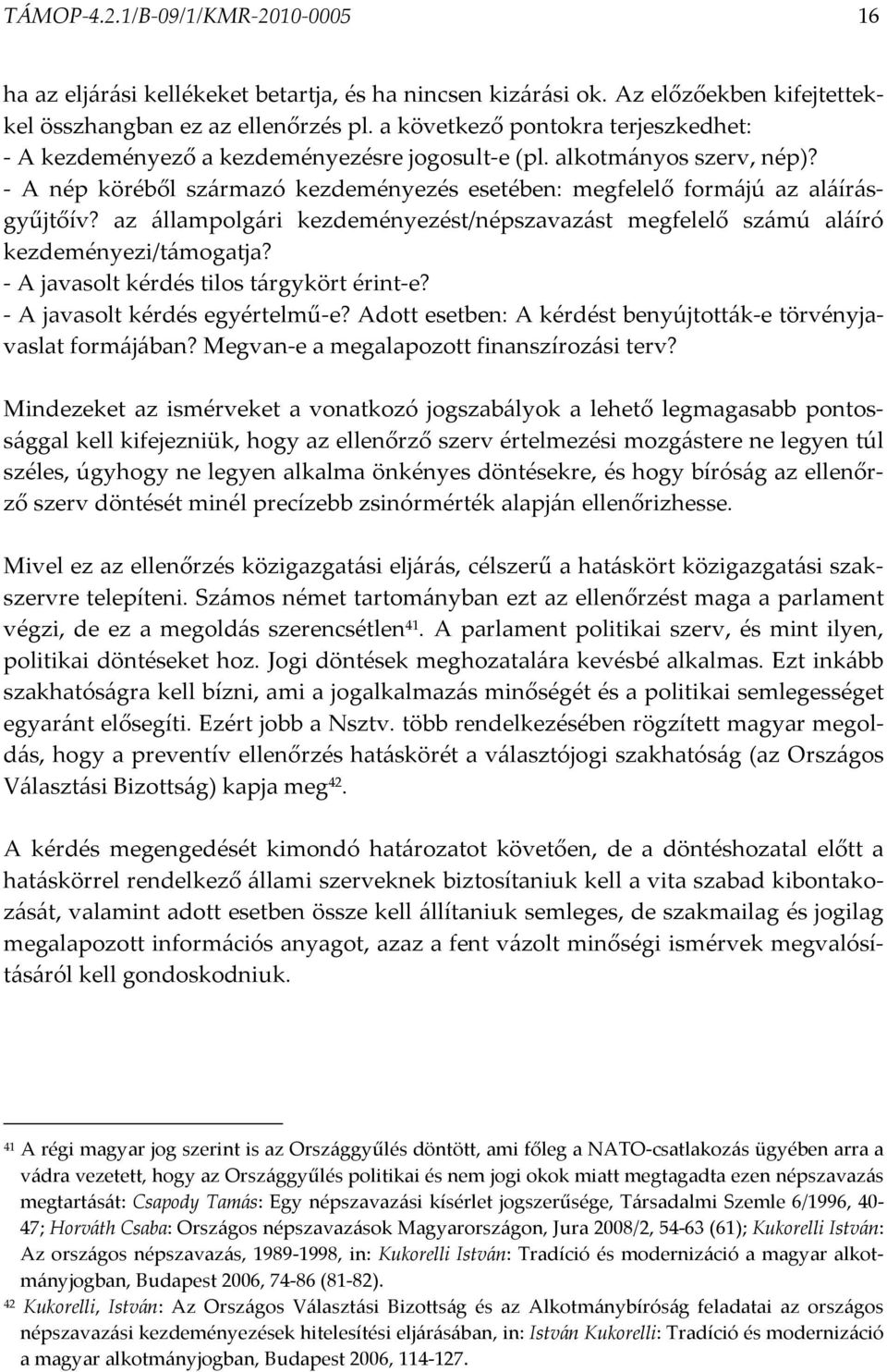 az állampolgári kezdeményezést/népszavazást megfelelő számú aláíró kezdeményezi/támogatja? - A javasolt kérdés tilos tárgykört érint-e? - A javasolt kérdés egyértelmű-e?