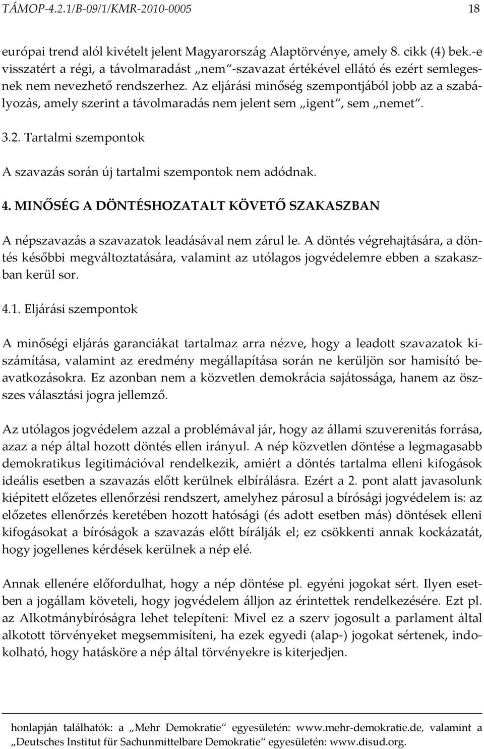 Az eljárási minőség szempontjából jobb az a szabályozás, amely szerint a távolmaradás nem jelent sem igent, sem nemet. 3.2. Tartalmi szempontok A szavazás során új tartalmi szempontok nem adódnak. 4.