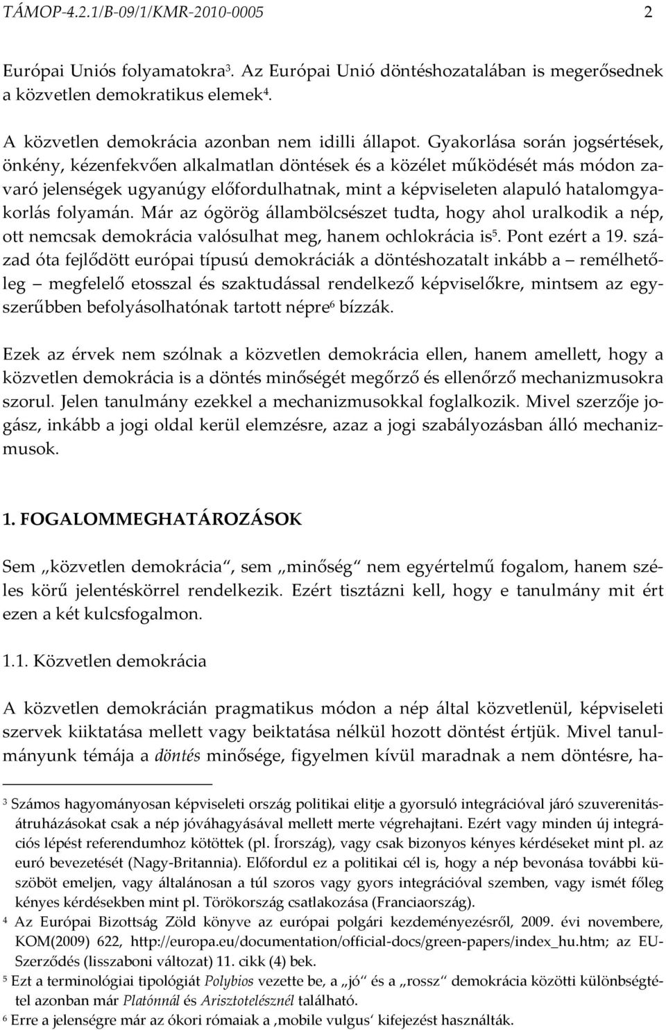 folyamán. Már az ógörög állambölcsészet tudta, hogy ahol uralkodik a nép, ott nemcsak demokrácia valósulhat meg, hanem ochlokrácia is 5. Pont ezért a 19.