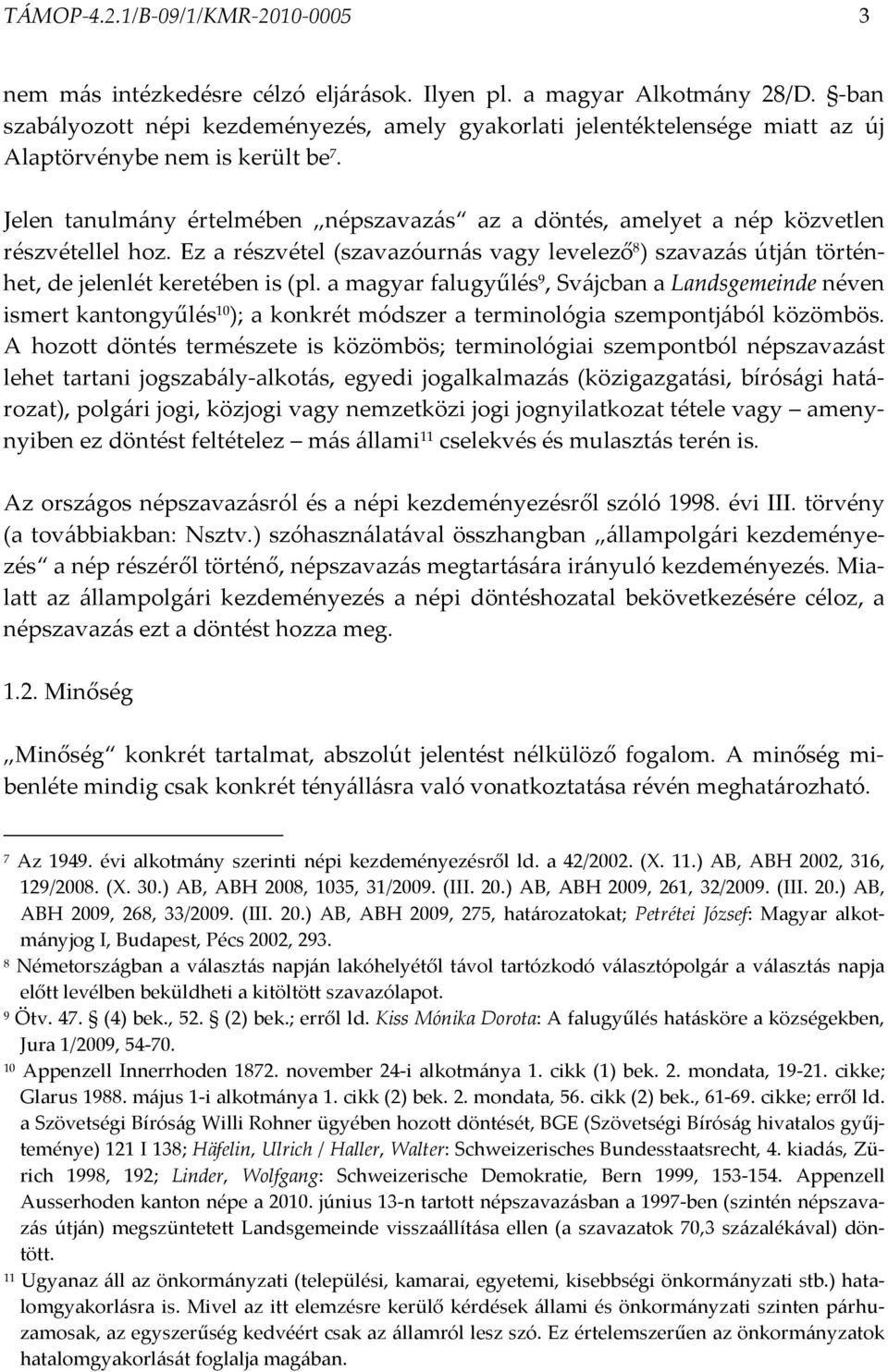 Jelen tanulmány értelmében népszavazás az a döntés, amelyet a nép közvetlen részvétellel hoz. Ez a részvétel (szavazóurnás vagy levelező 8 ) szavazás útján történhet, de jelenlét keretében is (pl.
