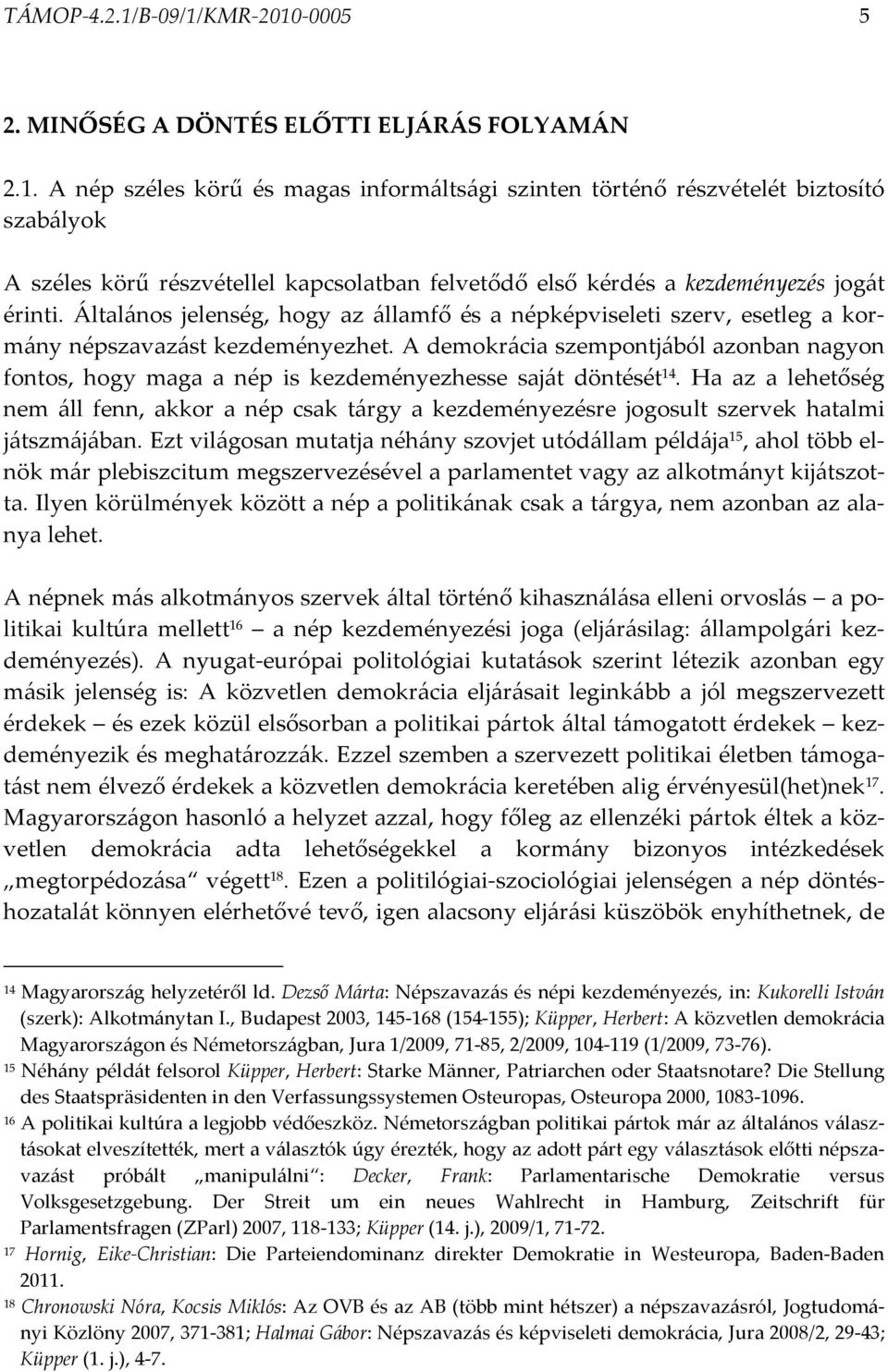 A demokrácia szempontjából azonban nagyon fontos, hogy maga a nép is kezdeményezhesse saját döntését 14.