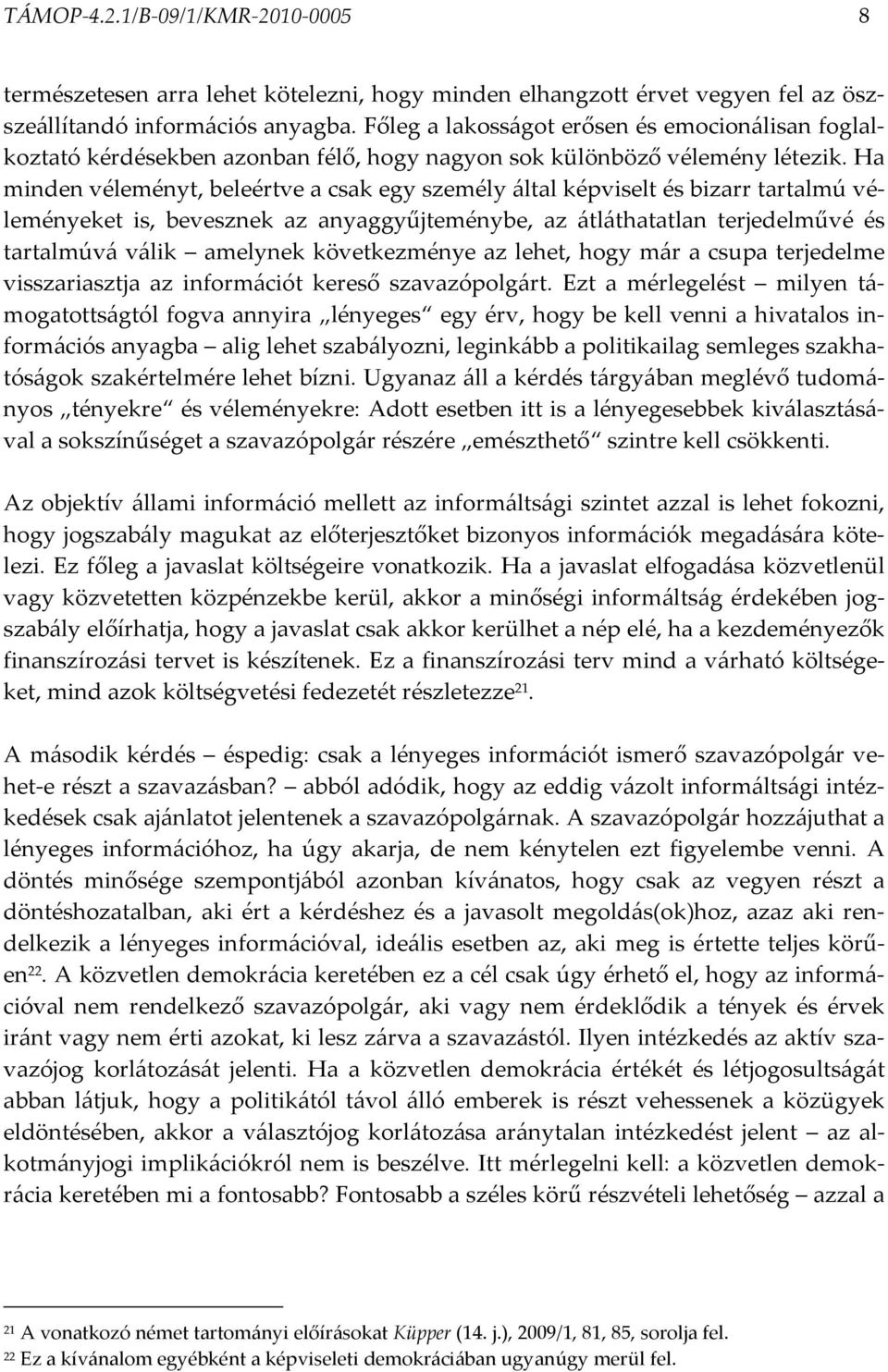 Ha minden véleményt, beleértve a csak egy személy által képviselt és bizarr tartalmú véleményeket is, bevesznek az anyaggyűjteménybe, az átláthatatlan terjedelművé és tartalmúvá válik amelynek