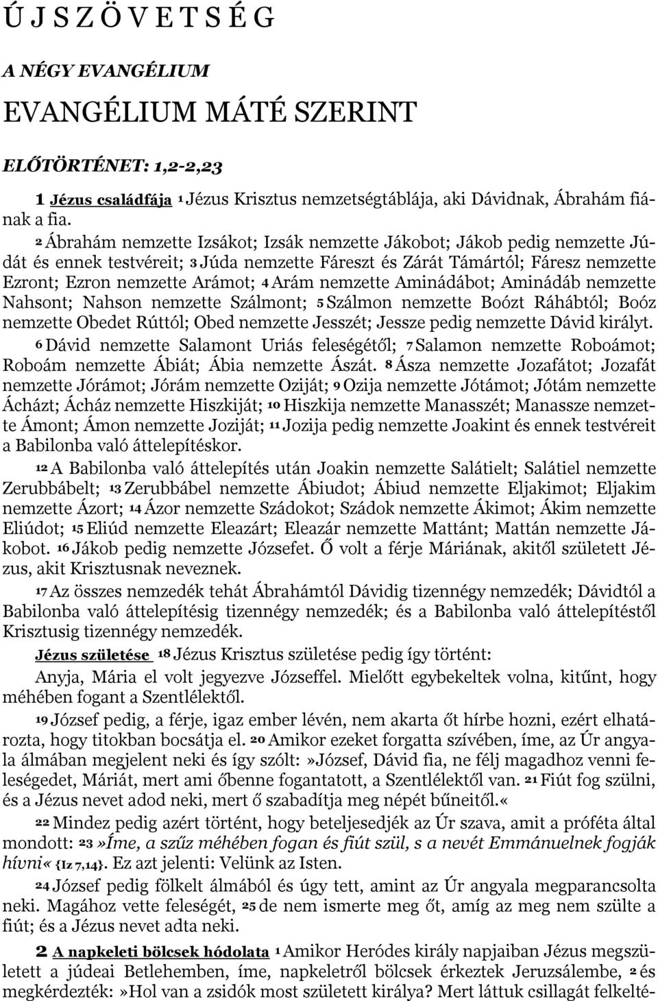 nemzette Aminádábot; Aminádáb nemzette Nahsont; Nahson nemzette Szálmont; 5 Szálmon nemzette Boózt Ráhábtól; Boóz nemzette Obedet Rúttól; Obed nemzette Jesszét; Jessze pedig nemzette Dávid királyt.