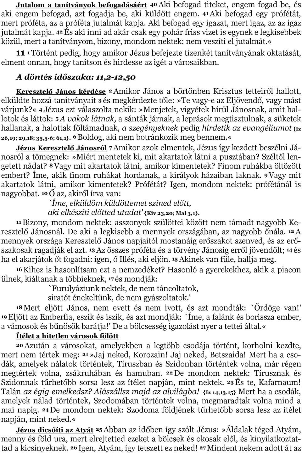 42 És aki inni ad akár csak egy pohár friss vizet is egynek e legkisebbek közül, mert a tanítványom, bizony, mondom nektek: nem veszíti el jutalmát.