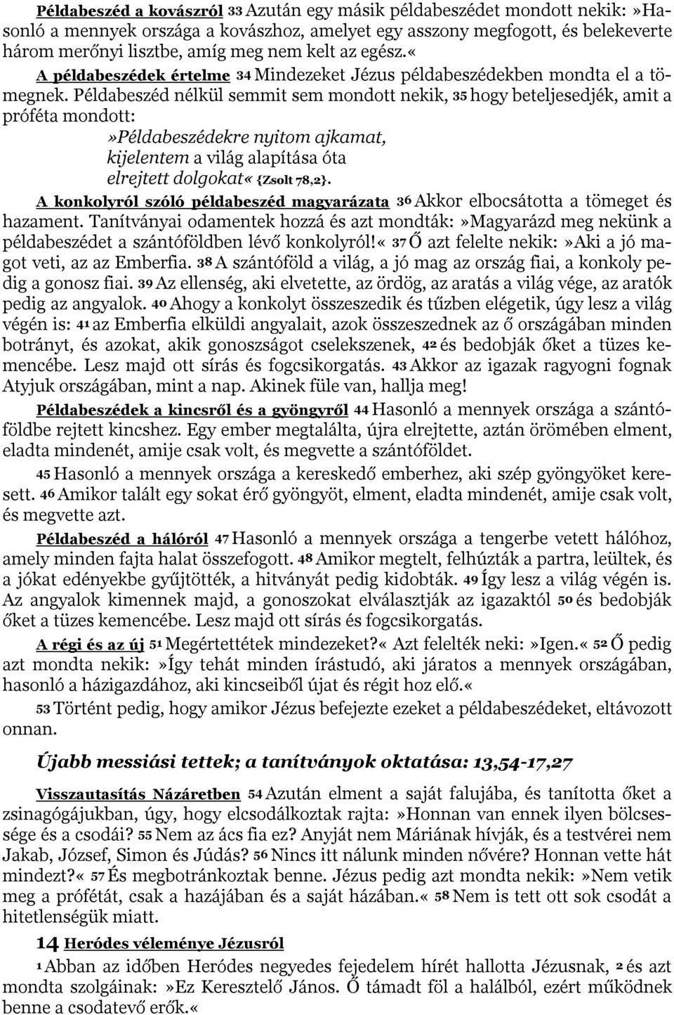 Példabeszéd nélkül semmit sem mondott nekik, 35 hogy beteljesedjék, amit a próféta mondott:»példabeszédekre nyitom ajkamat, kijelentem a világ alapítása óta elrejtett dolgokat«{zsolt 78,2}.