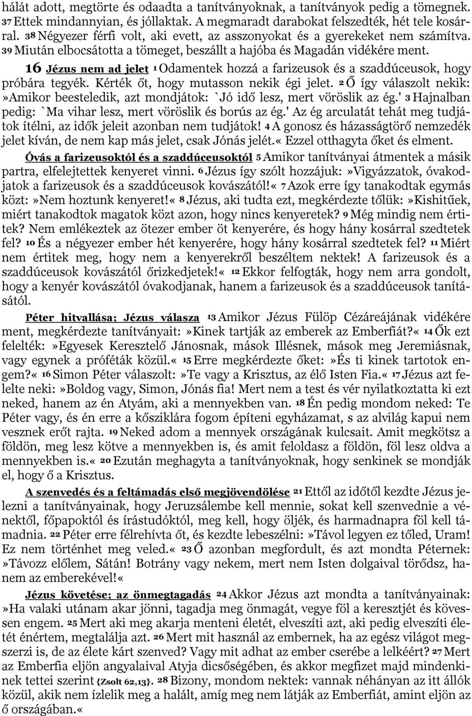 16 Jézus nem ad jelet 1 Odamentek hozzá a farizeusok és a szaddúceusok, hogy próbára tegyék. Kérték őt, hogy mutasson nekik égi jelet.
