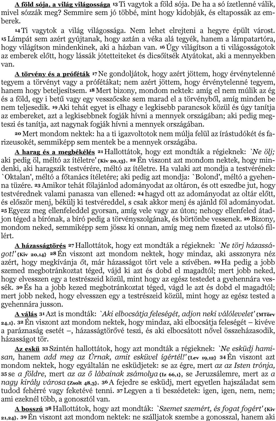 15 Lámpát sem azért gyújtanak, hogy aztán a véka alá tegyék, hanem a lámpatartóra, hogy világítson mindenkinek, aki a házban van.