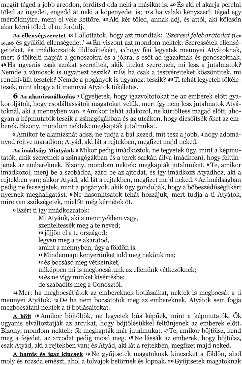 42 Aki kér tőled, annak adj, és attól, aki kölcsön akar kérni tőled, el ne fordulj. Az ellenségszeretet 43 Hallottátok, hogy azt mondták: `Szeresd felebarátodat {Lev 19,18} és gyűlöld ellenségedet.