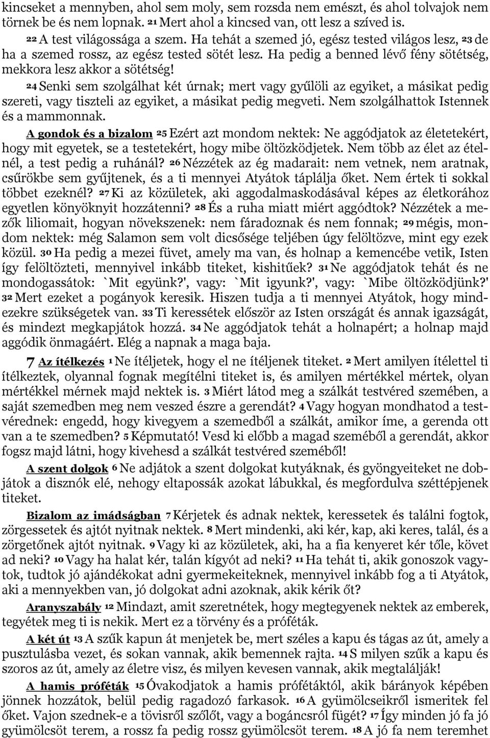 24 Senki sem szolgálhat két úrnak; mert vagy gyűlöli az egyiket, a másikat pedig szereti, vagy tiszteli az egyiket, a másikat pedig megveti. Nem szolgálhattok Istennek és a mammonnak.