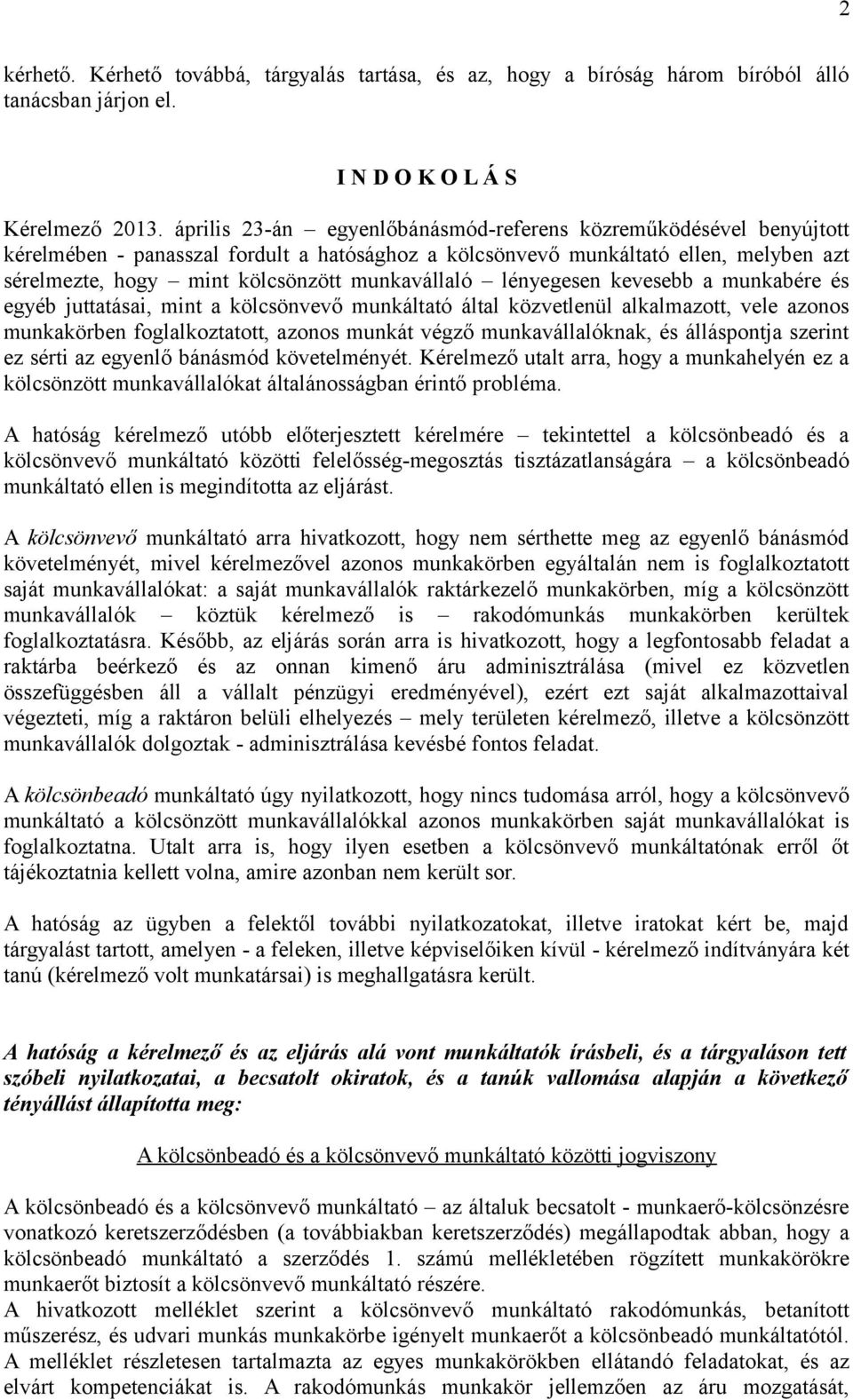 munkavállaló lényegesen kevesebb a munkabére és egyéb juttatásai, mint a kölcsönvevő munkáltató által közvetlenül alkalmazott, vele azonos munkakörben foglalkoztatott, azonos munkát végző