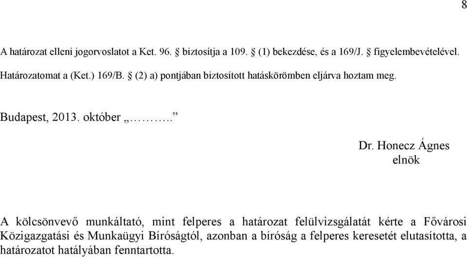 . Dr. Honecz Ágnes elnök A kölcsönvevő munkáltató, mint felperes a határozat felülvizsgálatát kérte a Fővárosi