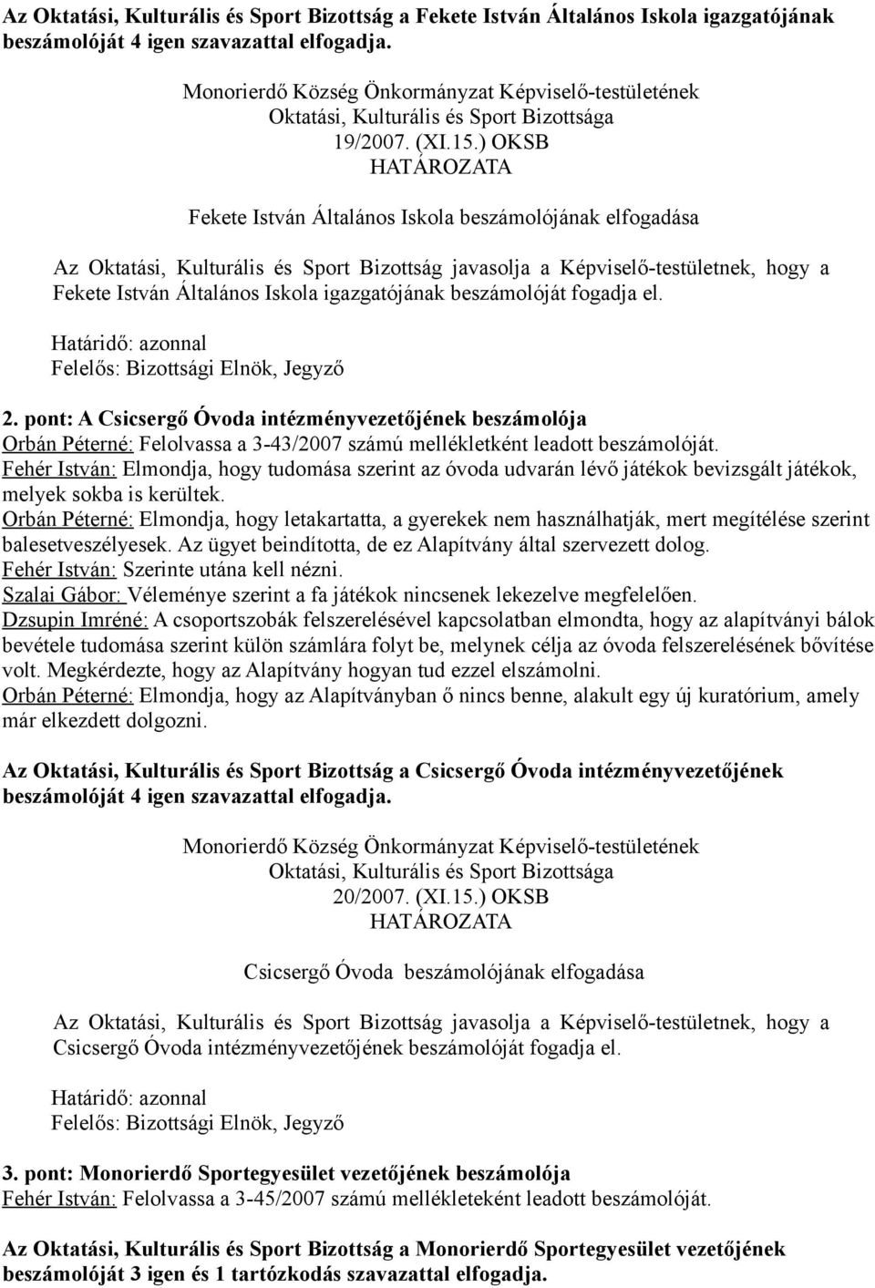 beszámolóját fogadja el. 2. pont: A Csicsergő Óvoda intézményvezetőjének beszámolója Orbán Péterné: Felolvassa a 3-43/2007 számú mellékletként leadott beszámolóját.