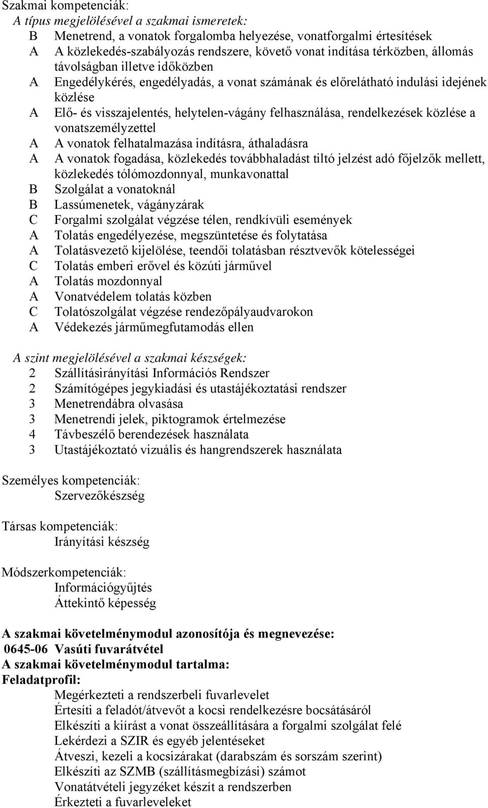 rendelkezések közlése a vonatszemélyzettel A A vonatok felhatalmazása indításra, áthaladásra A A vonatok fogadása, közlekedés továbbhaladást tiltó jelzést adó főjelzők mellett, közlekedés