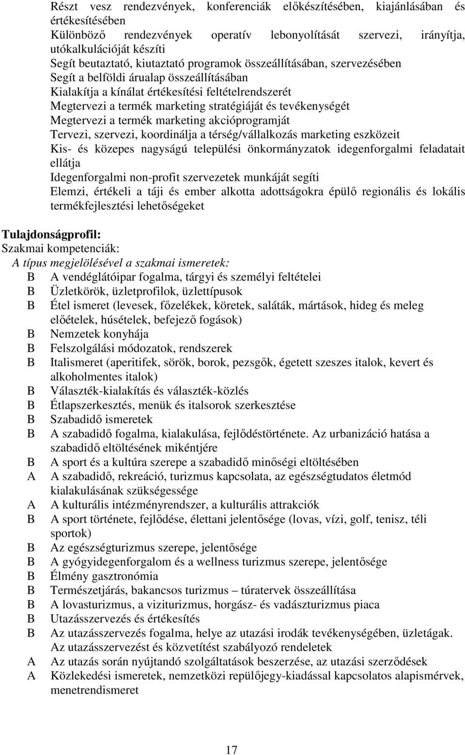 tevékenységét Megtervezi a termék marketing akcióprogramját Tervezi, szervezi, koordinálja a térség/vállalkozás marketing eszközeit Kis- és közepes nagyságú települési önkormányzatok idegenforgalmi