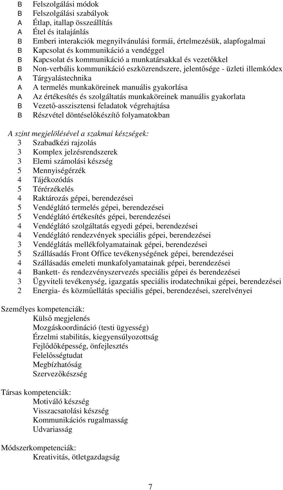 értékesítés és szolgáltatás munkaköreinek manuális gyakorlata Vezető-asszisztensi feladatok végrehajtása Részvétel döntéselőkészítő folyamatokban szint megjelölésével a szakmai készségek: 3