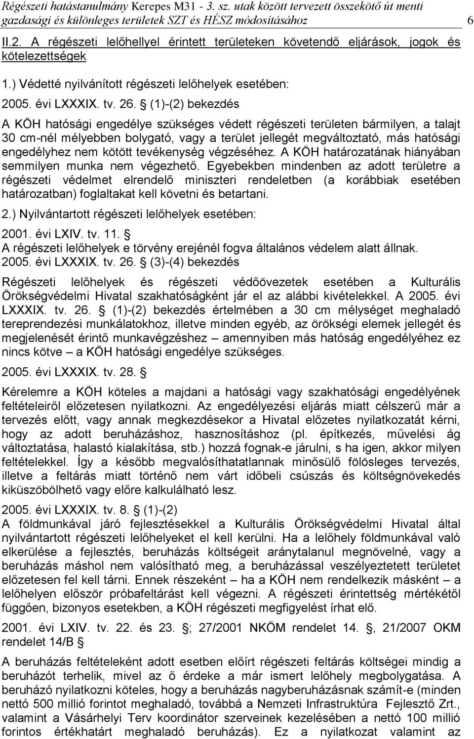 (1)-(2) bekezdés A KÖH hatósági engedélye szükséges védett régészeti területen bármilyen, a talajt 30 cm-nél mélyebben bolygató, vagy a terület jellegét megváltoztató, más hatósági engedélyhez nem