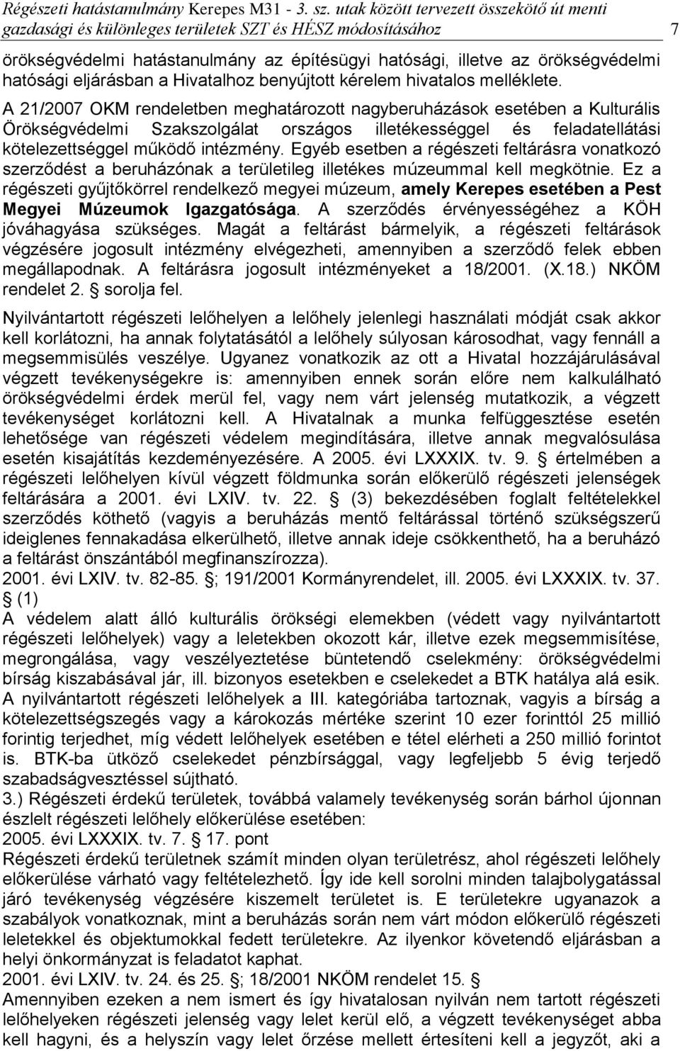 A 21/2007 OKM rendeletben meghatározott nagyberuházások esetében a Kulturális Örökségvédelmi Szakszolgálat országos illetékességgel és feladatellátási kötelezettséggel működő intézmény.