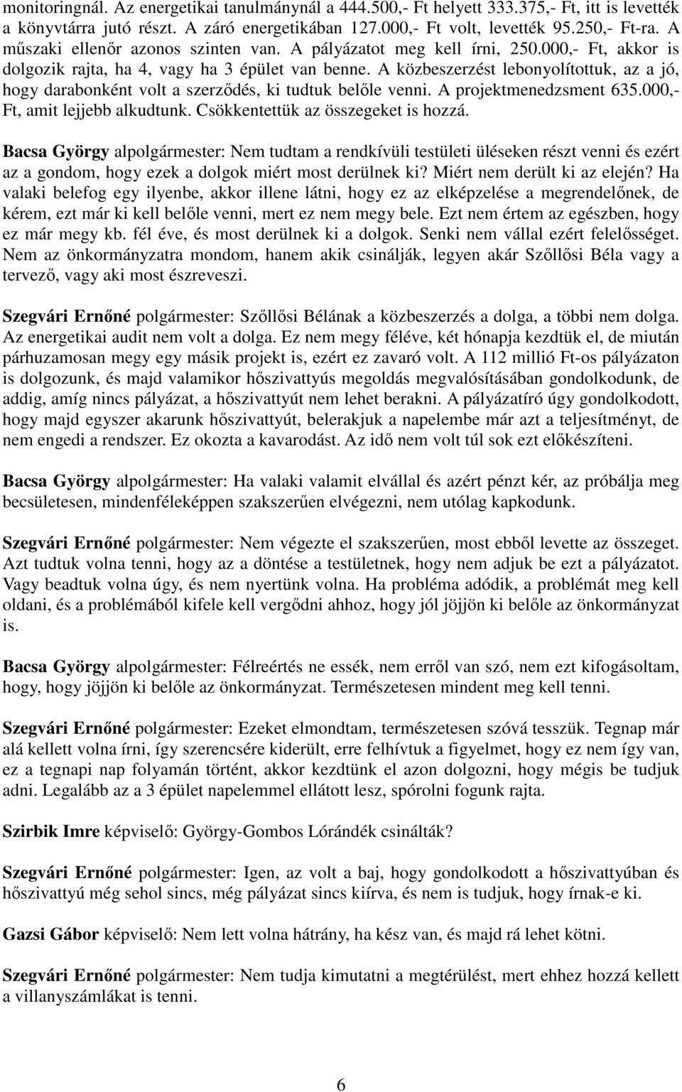 A közbeszerzést lebonyolítottuk, az a jó, hogy darabonként volt a szerződés, ki tudtuk belőle venni. A projektmenedzsment 635.000,- Ft, amit lejjebb alkudtunk. Csökkentettük az összegeket is hozzá.