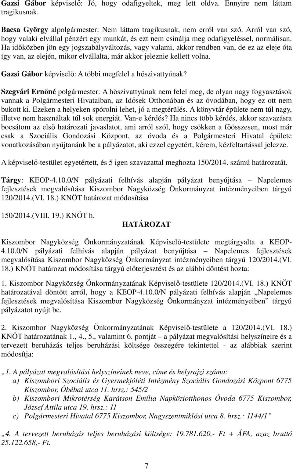 Ha időközben jön egy jogszabályváltozás, vagy valami, akkor rendben van, de ez az eleje óta így van, az elején, mikor elvállalta, már akkor jeleznie kellett volna.