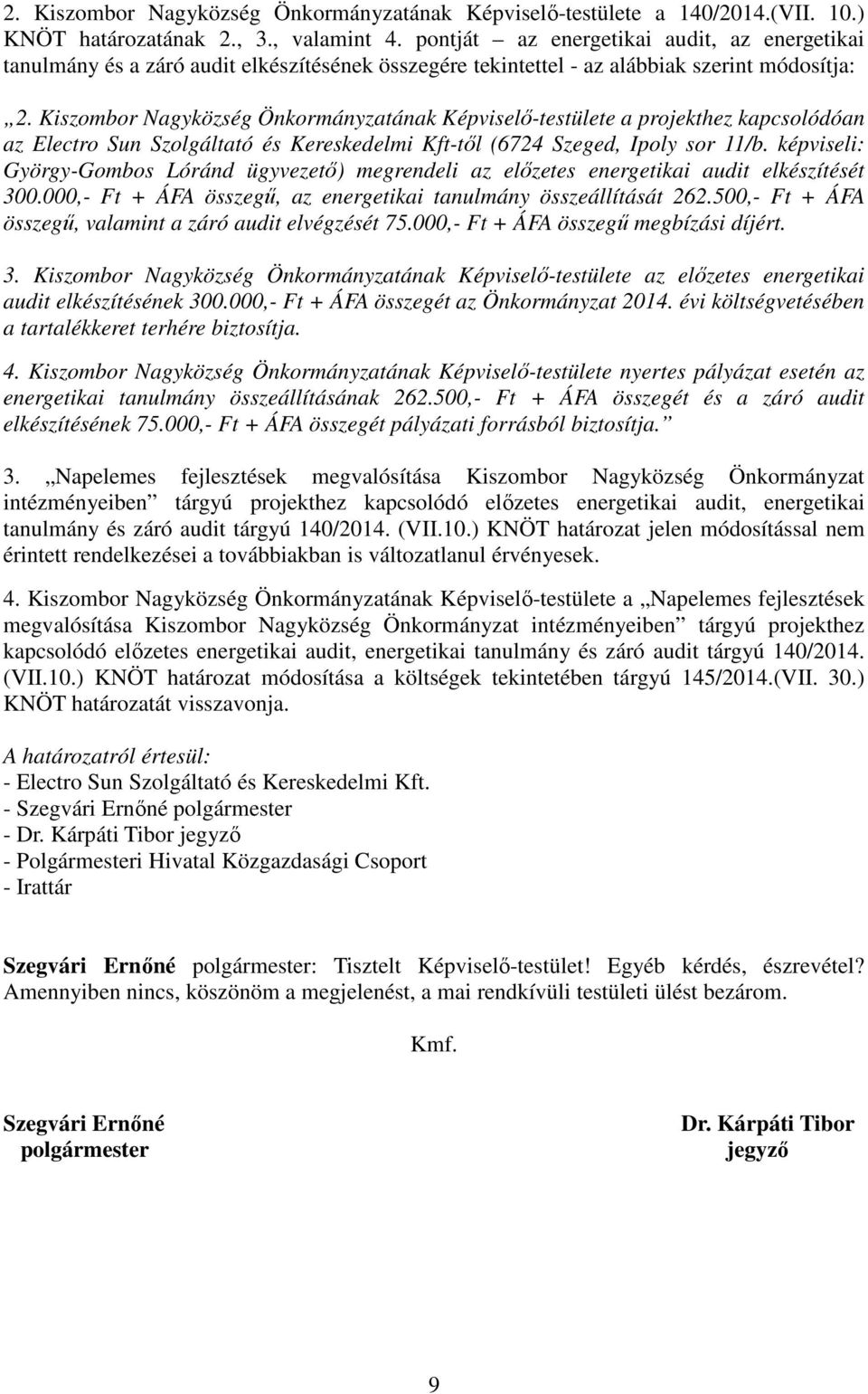 Kiszombor Nagyközség Önkormányzatának Képviselő-testülete a projekthez kapcsolódóan az Electro Sun Szolgáltató és Kereskedelmi Kft-től (6724 Szeged, Ipoly sor 11/b.