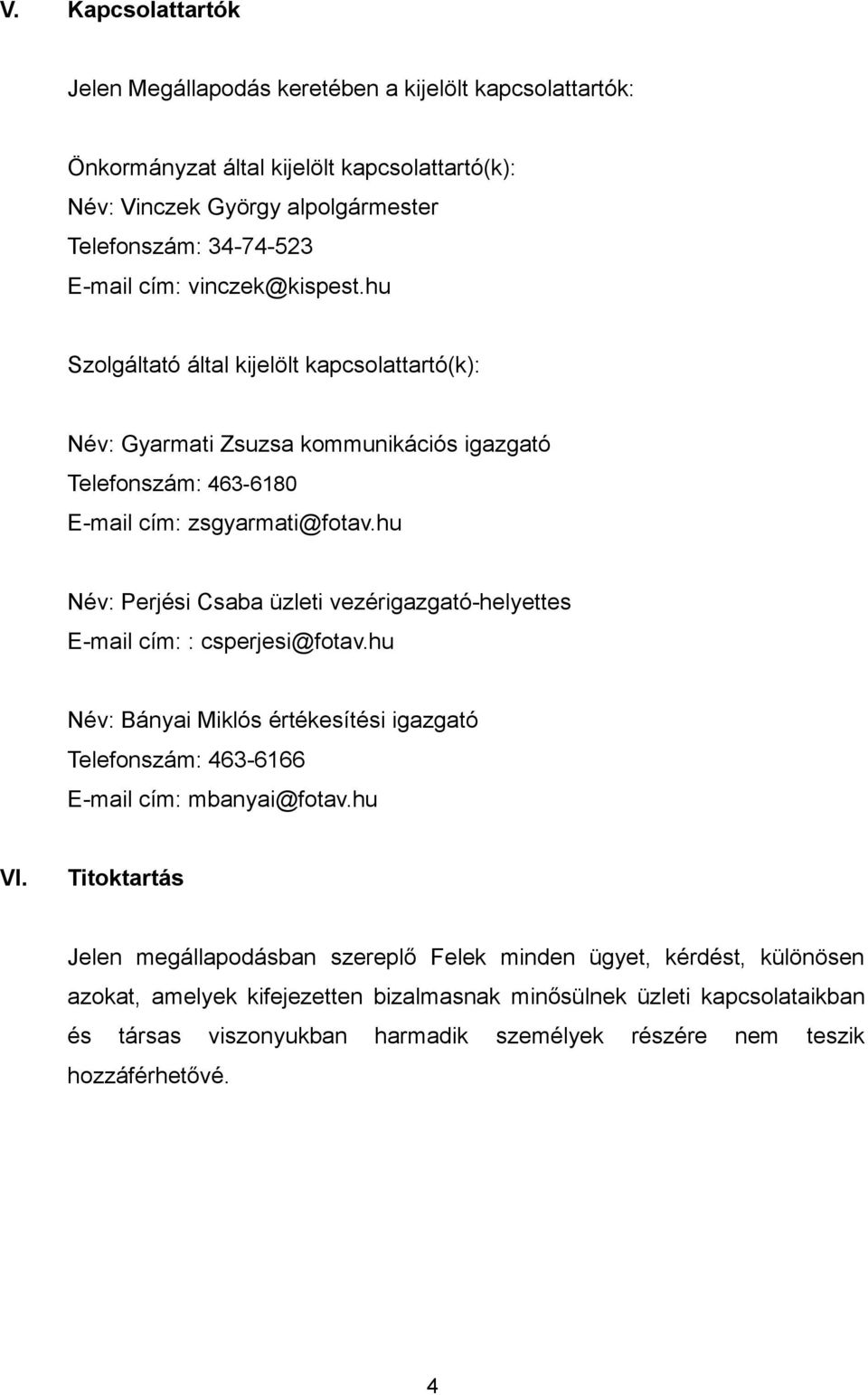 hu Név: Perjési Csaba üzleti vezérigazgató-helyettes E-mail cím: : csperjesi@fotav.hu Név: Bányai Miklós értékesítési igazgató Telefonszám: 463-6166 E-mail cím: mbanyai@fotav.hu VI.