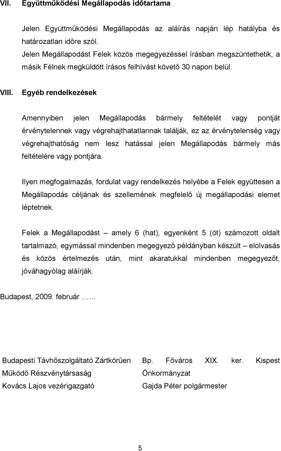 Egyéb rendelkezések Amennyiben jelen Megállapodás bármely feltételét vagy pontját érvénytelennek vagy végrehajthatatlannak találják, ez az érvénytelenség vagy végrehajthatóság nem lesz hatással jelen