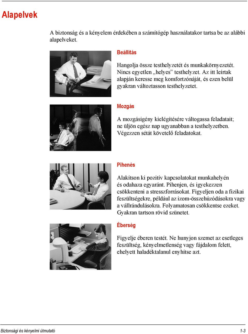 Mozgás A mozgásigény kielégítésére váltogassa feladatait; ne üljön egész nap ugyanabban a testhelyzetben. Végezzen sétát követelő feladatokat.