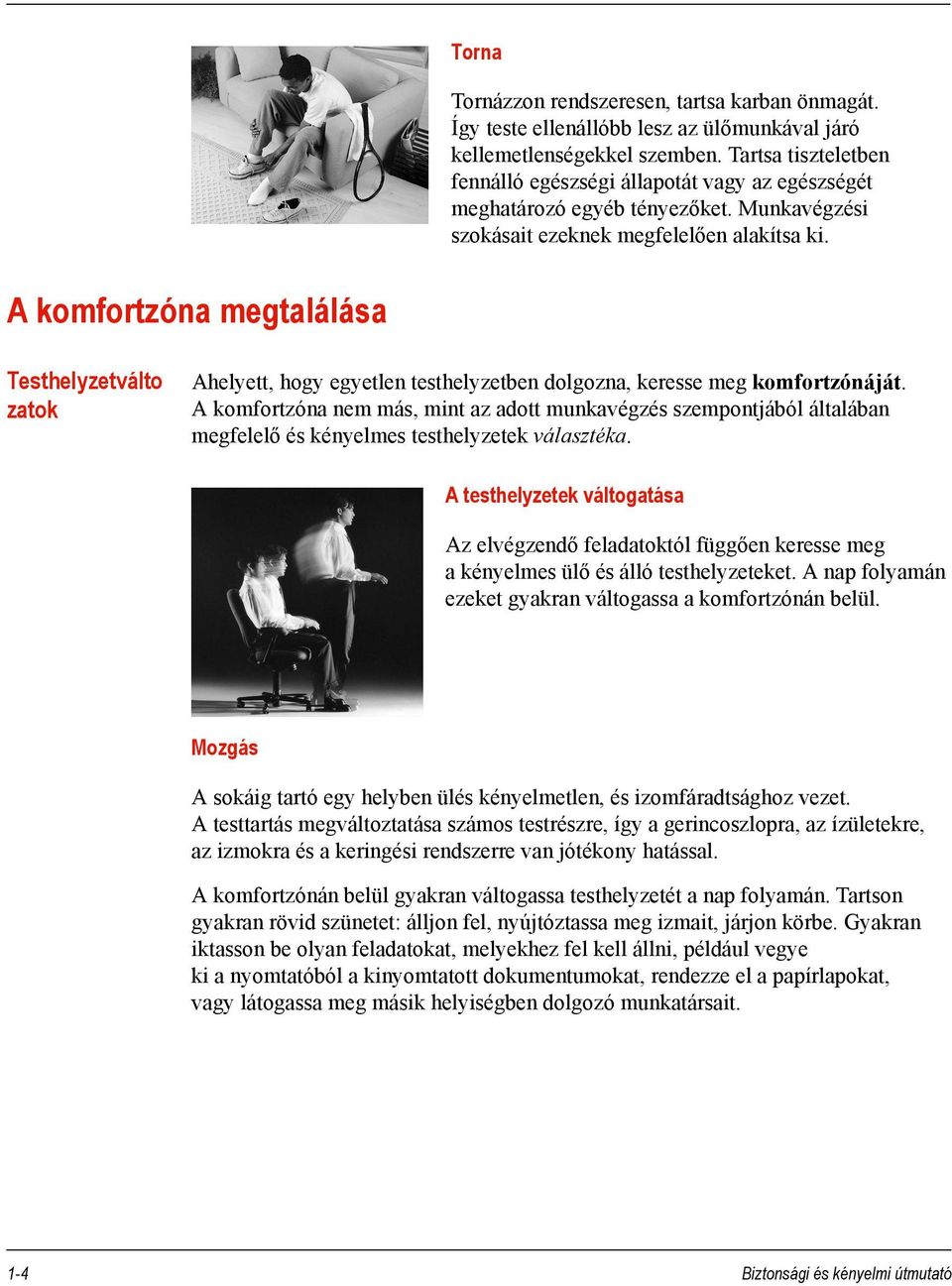 A komfortzóna megtalálása Testhelyzetválto zatok Ahelyett, hogy egyetlen testhelyzetben dolgozna, keresse meg komfortzónáját.