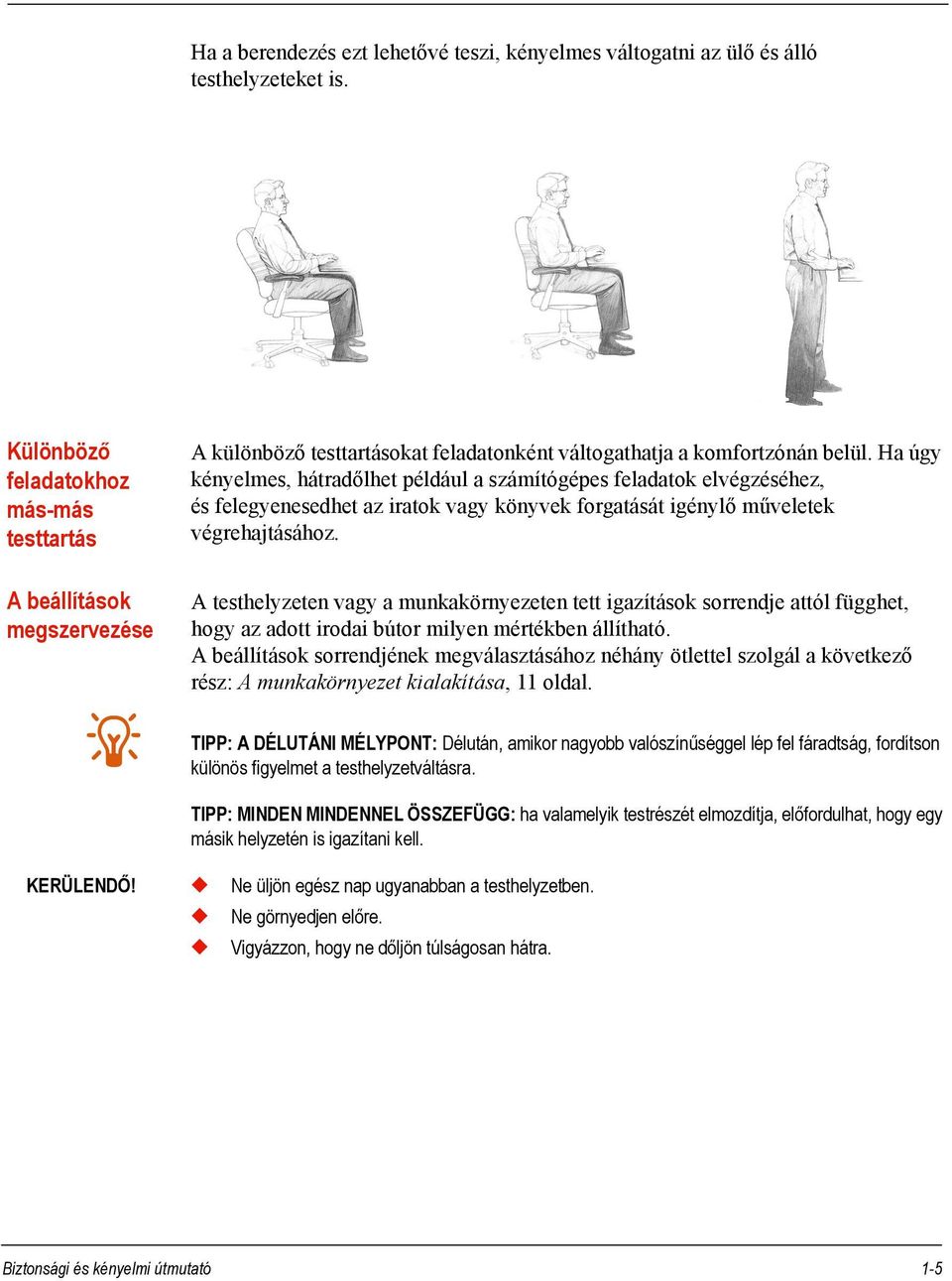 Ha úgy kényelmes, hátradőlhet például a számítógépes feladatok elvégzéséhez, és felegyenesedhet az iratok vagy könyvek forgatását igénylő műveletek végrehajtásához.