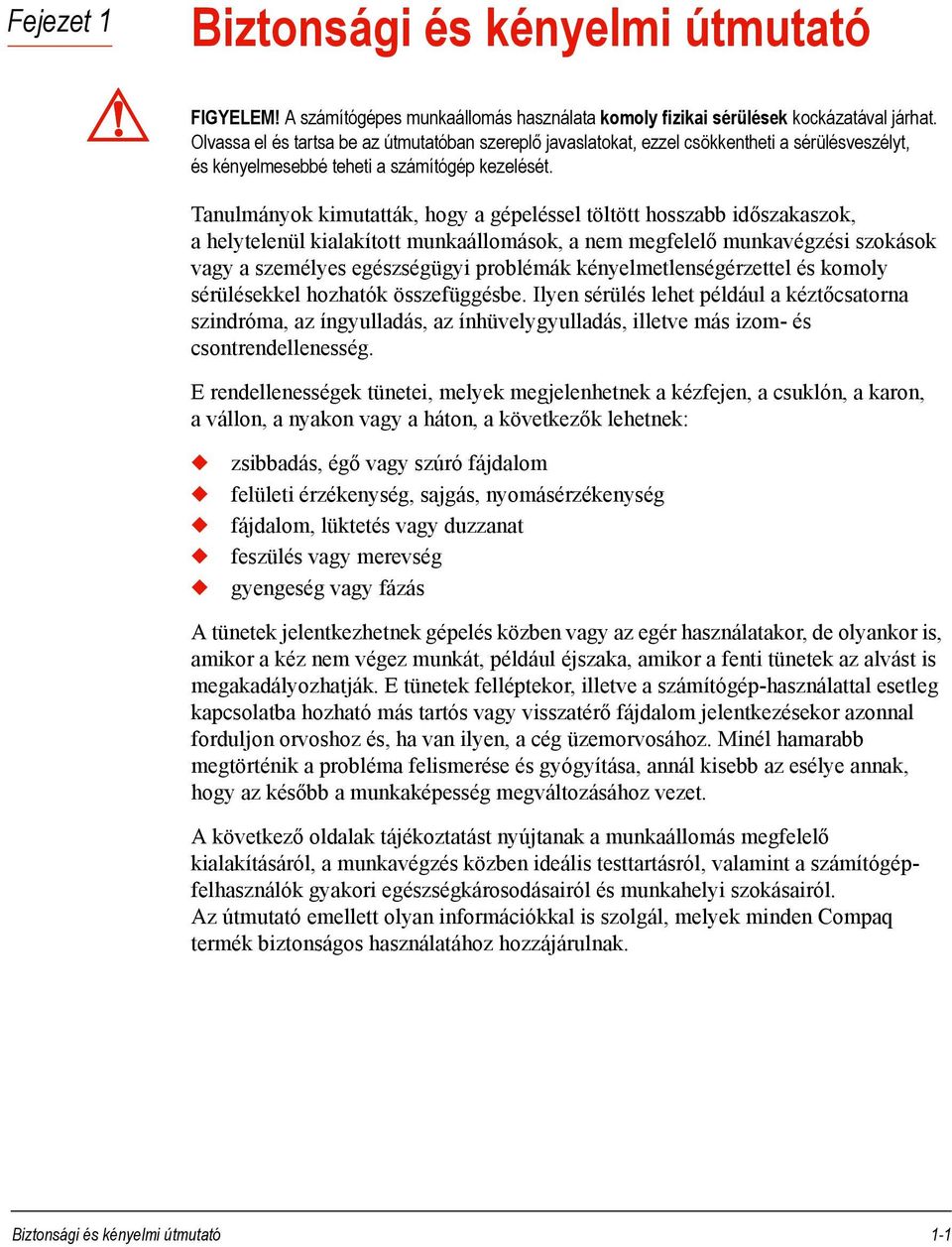 Tanulmányok kimutatták, hogy a gépeléssel töltött hosszabb időszakaszok, a helytelenül kialakított munkaállomások, a nem megfelelő munkavégzési szokások vagy a személyes egészségügyi problémák