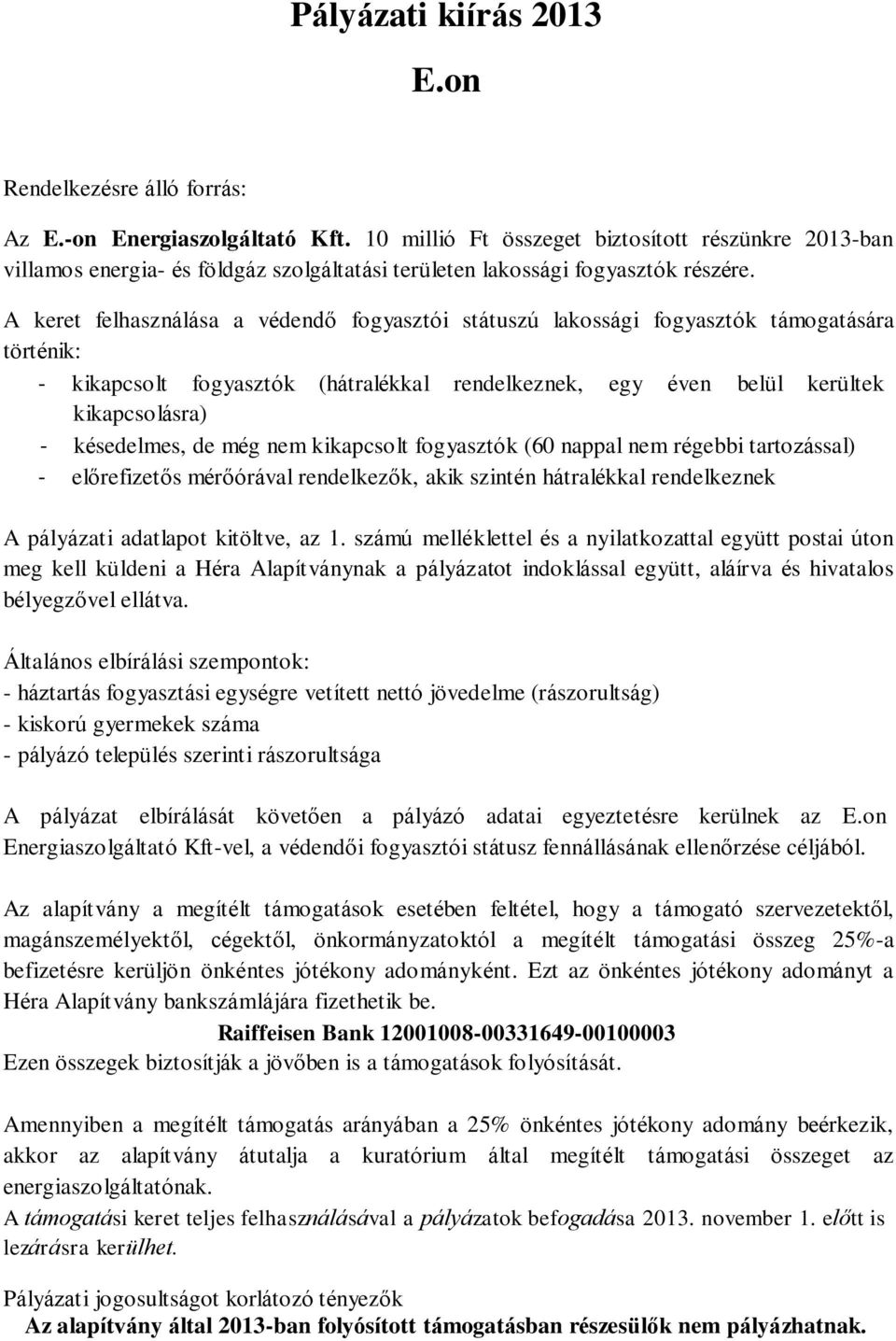 A keret felhasználása a védendő fogyasztói státuszú lakossági fogyasztók támogatására történik: - kikapcsolt fogyasztók (hátralékkal rendelkeznek, egy éven belül kerültek kikapcsolásra) - késedelmes,